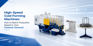 High-Speed Cold Forming Machines How to Match Production Speed to Your Fastener Demand