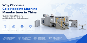 Dongrui Why Choose a Cold Heading Machine Manufacturer in China Quality, Cost Efficiency, and Global After-Sales Support
