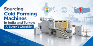 Sourcing Cold Forming Machines in India and Turkey A Buyer's Checklist